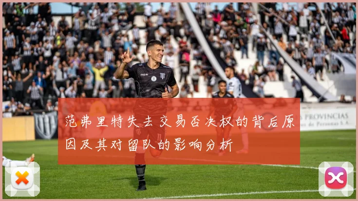 范弗里特失去交易否决权的背后原因及其对留队的影响分析