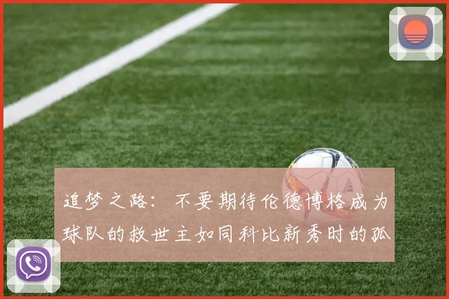 追梦之路:不要期待伦德博格成为球队的救世主如同科比新秀时的孤独奋斗