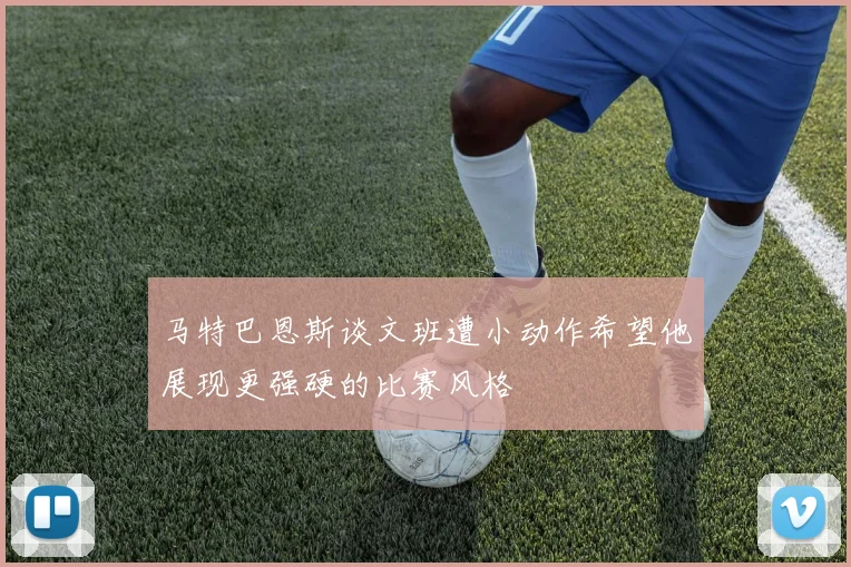 马特巴恩斯谈文班遭小动作希望他展现更强硬的比赛风格