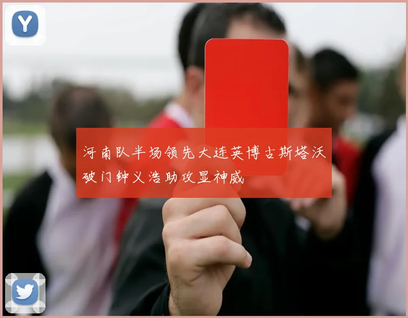 河南队半场领先大连英博古斯塔沃破门钟义浩助攻显神威